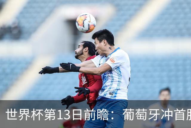 世界杯第13日前瞻：葡萄牙冲首胜 凯恩率英格兰争连胜晋级