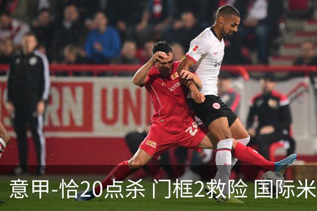 意甲-恰20点杀 门框2救险 国际米兰客胜尤文图斯
